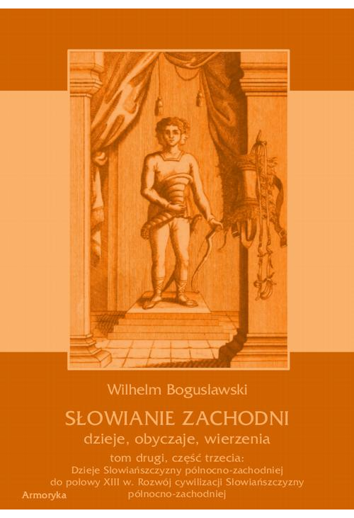 Słowianie Zachodni: dzieje, obyczaje, wierzenia, tom drugi, część trzecia: Dzieje Słowiańszczyzny północno-zachodniej do poł...