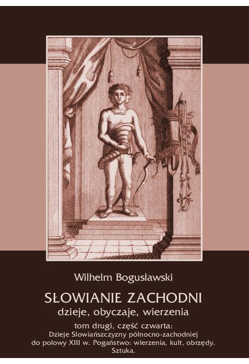 Słowianie Zachodni: dzieje, obyczaje, wierzenia, tom drugi, część czwarta: Dzieje Słowiańszczyzny północno-zachodniej do poł...