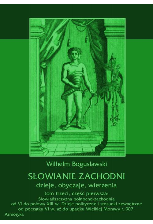 Słowianie Zachodni: dzieje, obyczaje, wierzenia, tom trzeci, część pierwsza: Słowiańszczyzna północno-zachodnia od VI do poł...