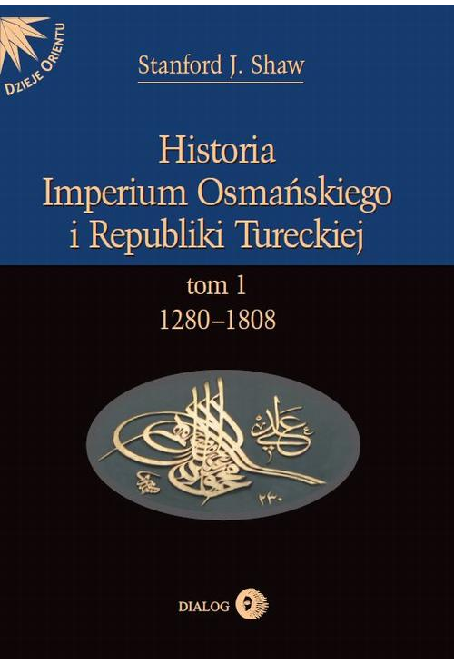 Historia Imperium Osmańskiego i Republiki Tureckiej Tom I 1280-1808