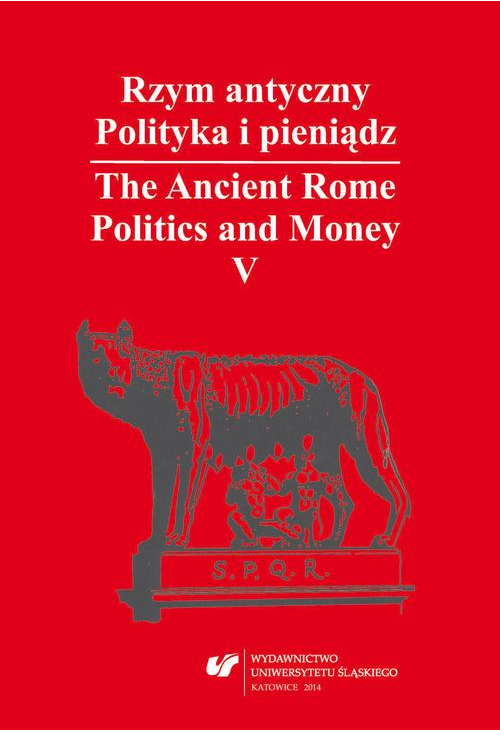 Rzym antyczny. Polityka i pieniądz / The Ancient Rome. Politics and Money. T. 5: Azja Mniejsza w czasach rzymskich / Asia Mi...