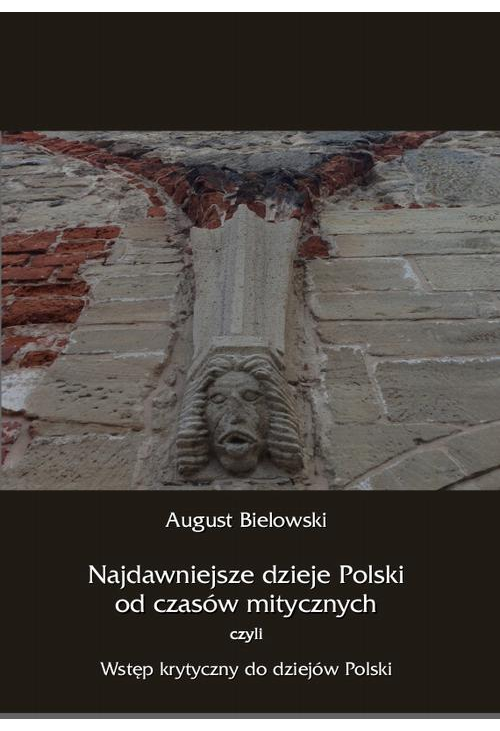 Najdawniejsze dzieje Polski od czasów mitycznych, czyli wstęp krytyczny do dziejów Polski