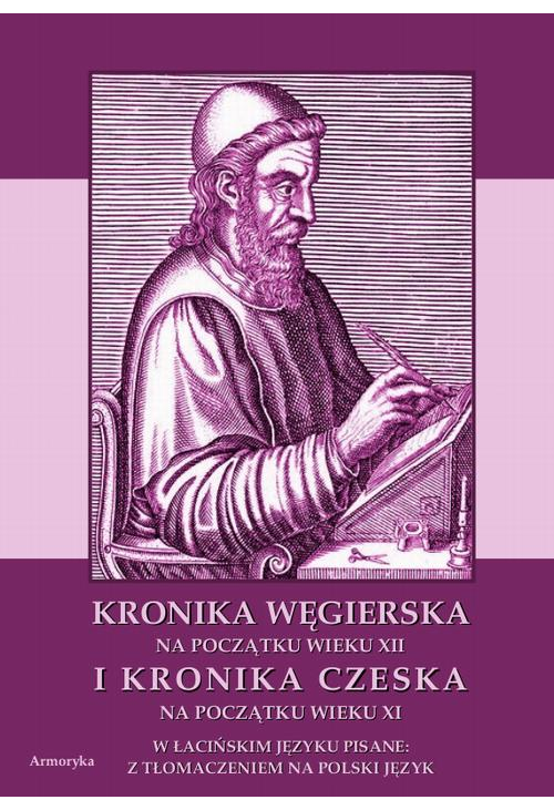 Kronika Węgierska na początku wieku XII i Kronika Czeska na początku wieku XI w łacińskim języku pisane: z tłumaczeniem na p...