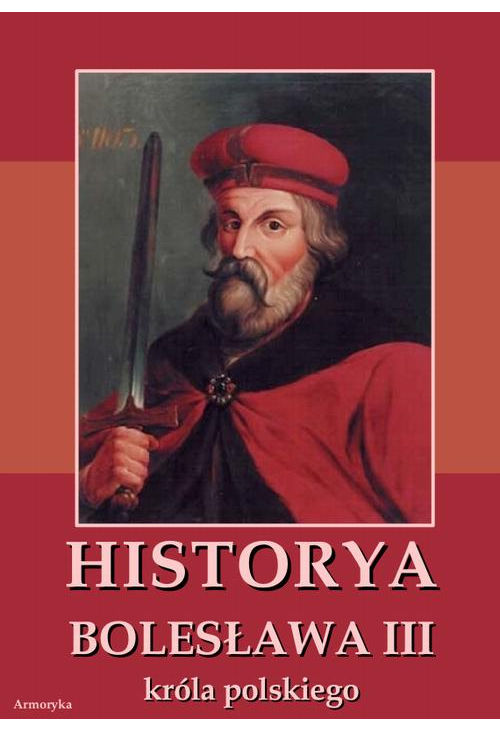 Historia Bolesława III króla polskiego napisana około roku 1115