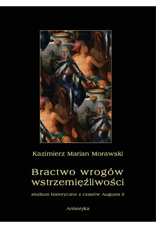 Bractwo wrogów wstrzemięźliwości. Studium historyczne z czasów Augusta II