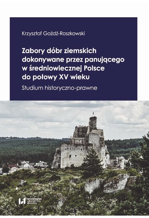 Zabory dóbr ziemskich dokonywane przez panującego w średniowiecznej Polsce do połowy XV wieku