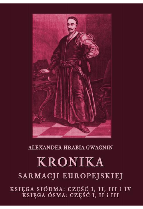 Kronika Sarmacji Europejskiej. Księga Siódma. Część I, II, III i IV. Księga Ósma. Część I, II i III