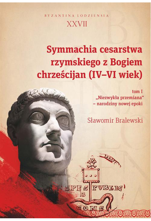 Symmachia cesarstwa rzymskiego z Bogiem chrześcijan (IV-VI wiek). T. 1