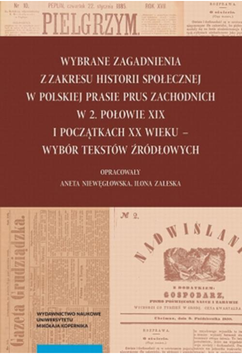 Wybrane zagadnienia z zakresu historii społecznej w polskiej prasie Prus Zachodnich w 2. połowie XIX i początkach XX wieku –...