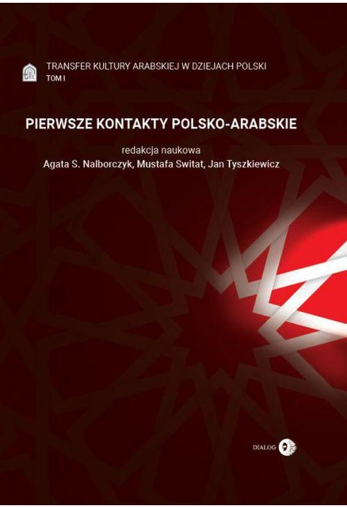 Transfer kultury arabskiej w dziejach Polski - tom I - PIERWSZE KONTAKTY POLSKO-ARABSKIE