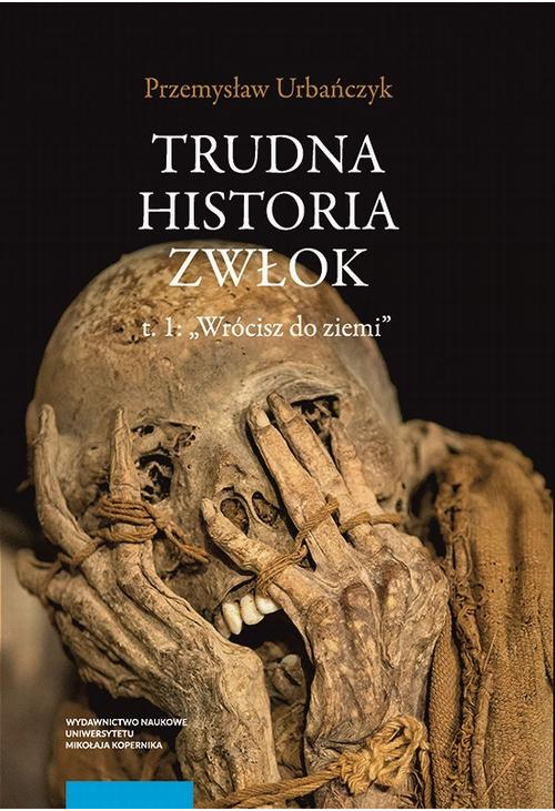 Trudna historia zwłok. T. 1: „Wrócisz do ziemi”