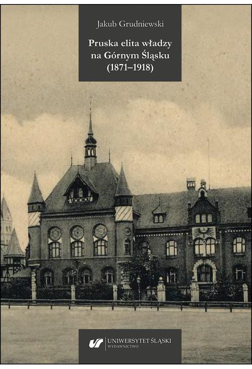 Pruska elita władzy na Górnym Śląsku (1871–1918)