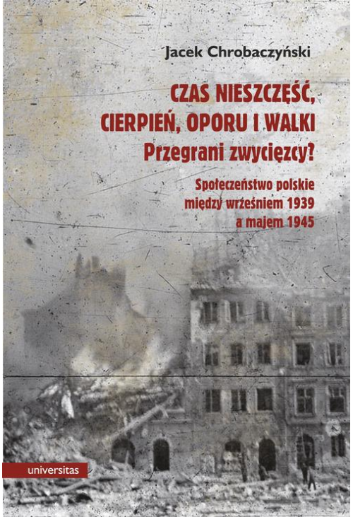 Czas nieszczęść, cierpień, oporu i walki. Przegrani zwycięzcy?