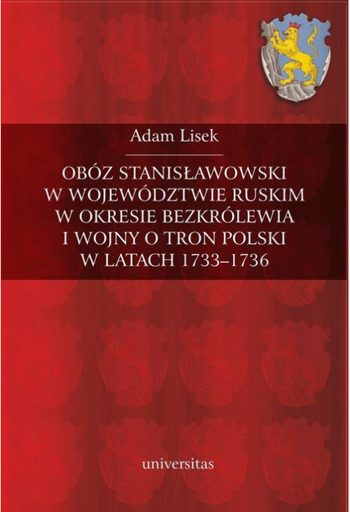 Obóz stanisławowski w województwie ruskim w okresie bezkrólewia i wojny o tron Polski w latach 1733-1736