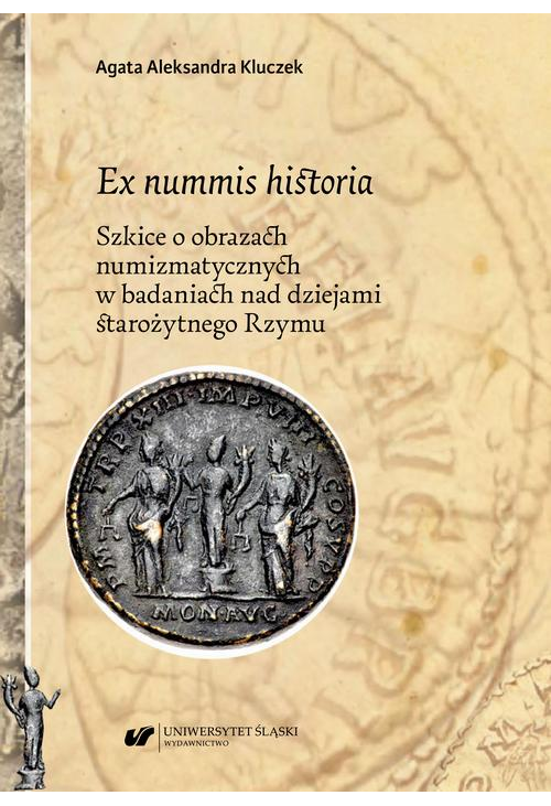 Ex nummis historia. Szkice o obrazach numizmatycznych w badaniach nad dziejami starożytnego Rzymu
