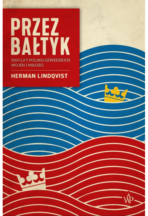 Przez Bałtyk. 1000 lat polsko-szwedzkich wojen i miłości