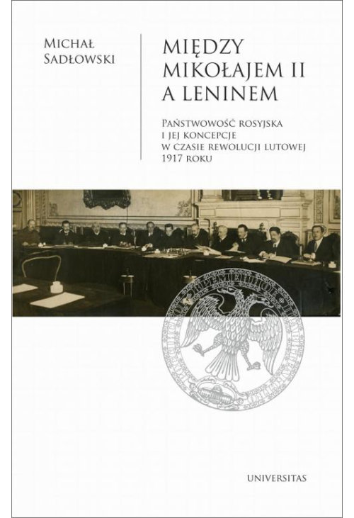 Między Mikołajem II a Leninem. Państwowość rosyjska i jej koncepcje w czasie rewolucji lutowej 1917