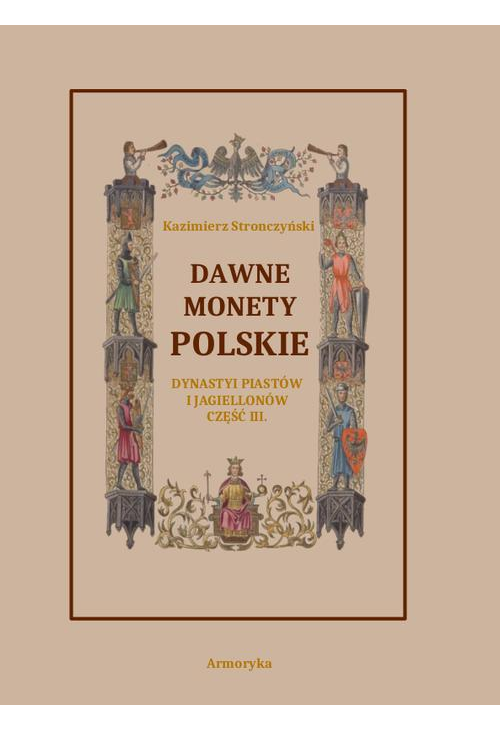 Dawne monety polskie Dynastii Piastów i Jagiellonów, cz. III – Monety XIV, XV i XVI wieku uporządkowane i objaśnione