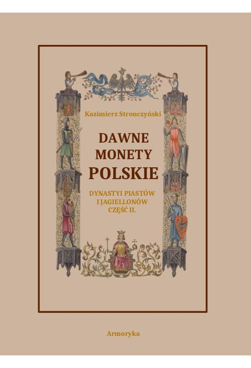 Dawne monety polskie Dynastii Piastów i Jagiellonów, cz. II – Monety pierwszych czterech wieków w porządek chronologiczny uł...