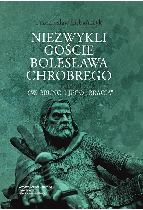 Niezwykli goście Bolesława Chrobrego. Tom 3: Św. Bruno i jego „bracia”
