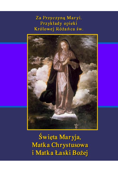 Za Przyczyną Maryi. Przykłady opieki Królowej Różańca św. Święta Maryja, Matka Chrystusowa i Matka Łaski Bożej