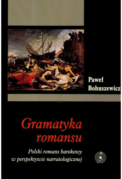 Gramatyka romansu. Polski romans barokowy w perspektywie narratologicznej