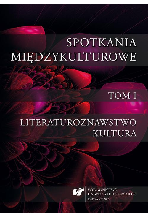 Spotkania międzykulturowe. T. 1: Literaturoznawstwo. Kultura