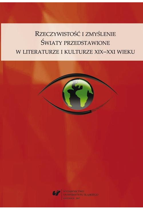 Rzeczywistość i zmyślenie. Światy przedstawione w literaturze i kulturze XIX–XXI wieku