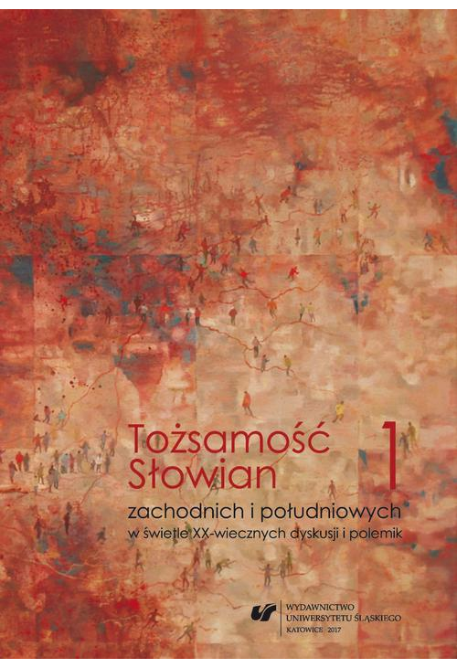 Tożsamość Słowian zachodnich i południowych w świetle XX-wiecznych dyskusji i polemik. T. 1 Konteksty filologiczne i kulturo...