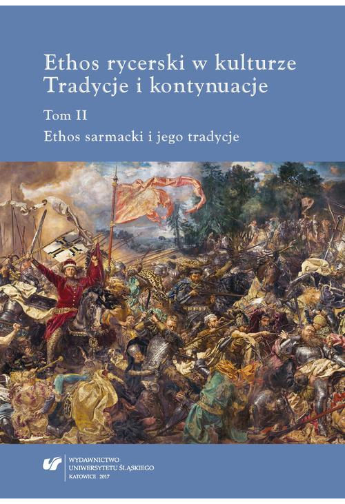 Ethos rycerski w kulturze. Tradycje i kontynuacje. T. II: Ethos sarmacki i jego tradycje