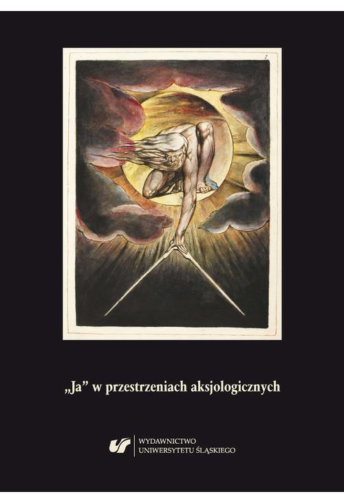 „Ja” w przestrzeniach aksjologicznych. Z problematyki podmiotowości w literaturze XIX-XXI wieku