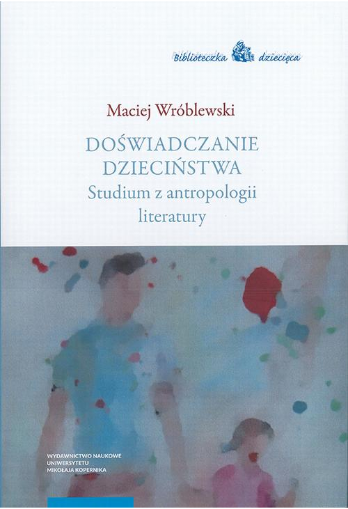 Doświadczanie dzieciństwa. Studium z antropologii literatury