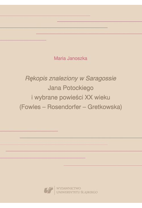 „Rękopis znaleziony w Saragossie” Jana Potockiego i wybrane powieści XX wieku (Fowles – Rosendorfer – Gretkowska)