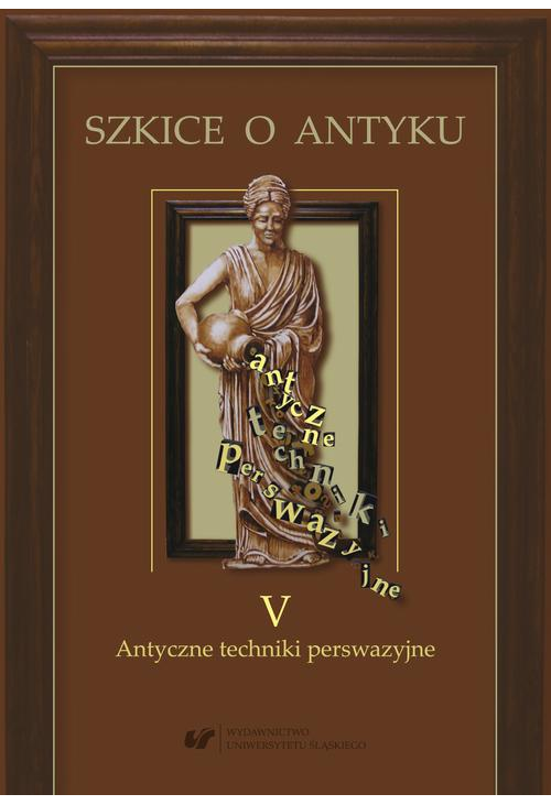 Szkice o antyku T 5. Antyczne techniki perswazyjne.