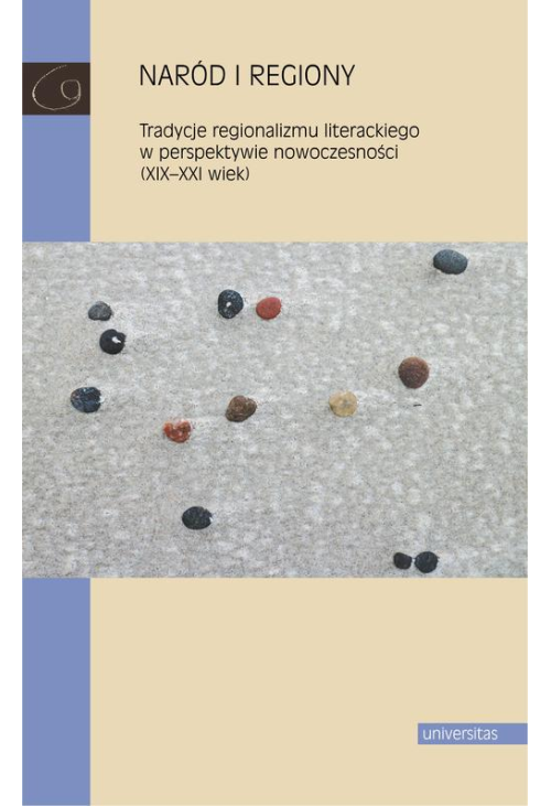 Naród i regiony. Tradycje regionalizmu literackiego w perspektywie nowoczesności (XIX-XXI wiek)