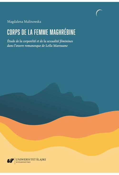 Corps de la femme maghrébine. Étude de la corporéité et de la sexualité féminines dans l’oeuvre romanesque de Leïla Marouane...