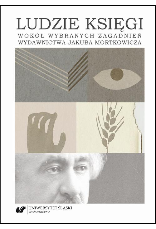 Ludzie księgi. Wokół wybranych zagadnień wydawnictwa Jakuba Mortkowicza