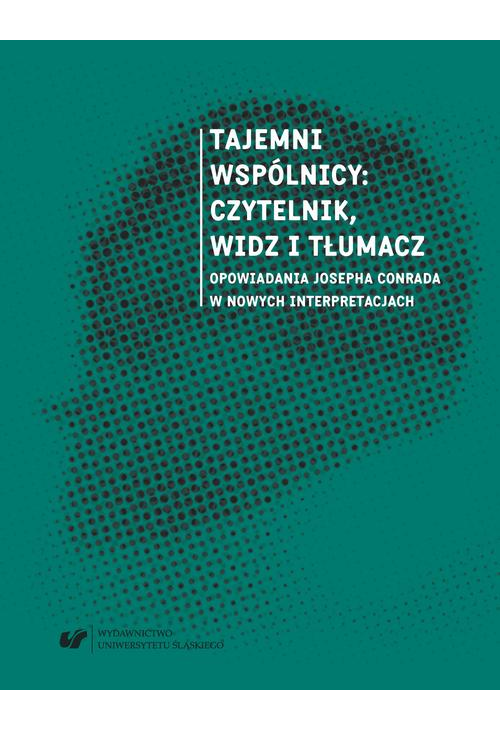 Tajemni wspólnicy: czytelnik, widz i tłumacz. Opowiadania Josepha Conrada w nowych interpretacjach