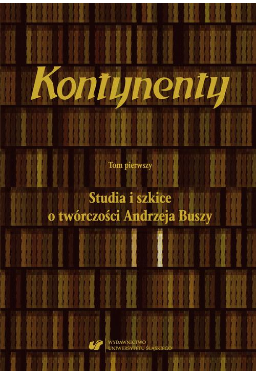 Kontynenty. T. 1: Studia i szkice o twórczości Andrzeja Buszy