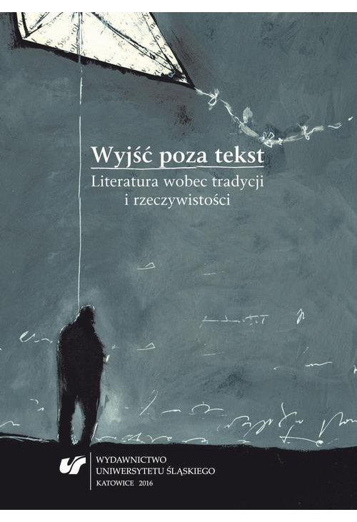 Wyjść poza tekst. Literatura wobec tradycji i rzeczywistości