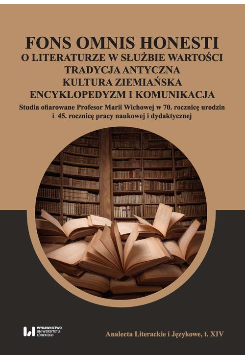 Fons omnis honesti O literaturze w służbie wartości tradycja antyczna kultura ziemiańska