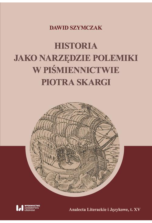 Historia jako narzędzie polemiki w piśmiennictwie Piotra Skargi