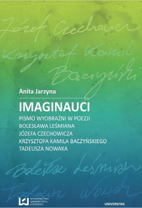 Imaginauci. Pismo wyobraźni w poezji Bolesława Leśmiana, Józefa Czechowicza, Krzysztofa Kamila Baczyńskiego, Tadeusza Nowaka...