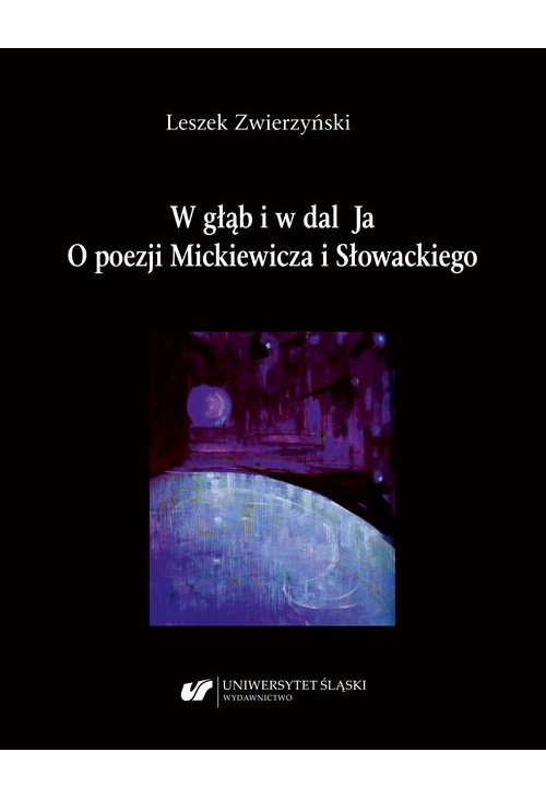 W głąb i w dal Ja. O poezji Mickiewicza i Słowackiego