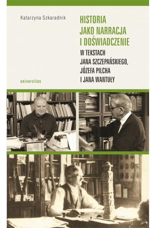 Historia jako narracja i doświadczenie w tekstach Jana Szczepańskiego, Józefa Pilcha i Jana Wantuły