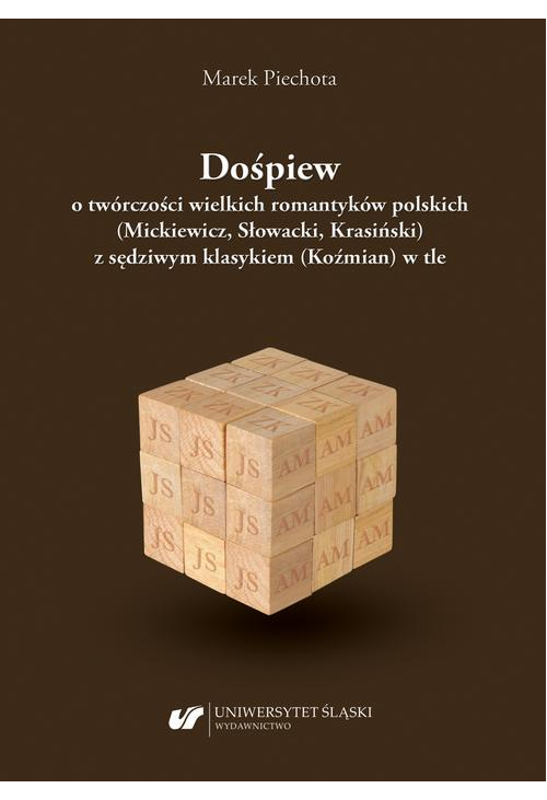 Dośpiew o twórczości wielkich romantyków polskich (Mickiewicz, Słowacki, Krasiński) z sędziwym klasykiem (Koźmian) w tle...