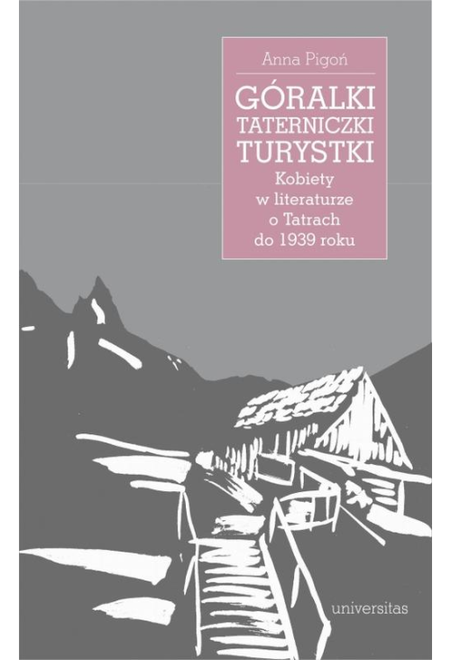 Góralki, taterniczki, turystki Kobiety w literaturze o Tatrach do 1939 roku