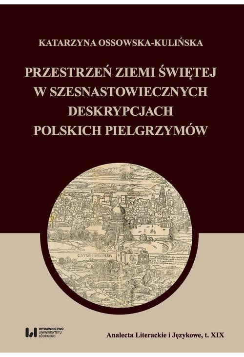 Przestrzeń Ziemi Świętej w szesnastowiecznych deskrypcjach polskich pielgrzymów