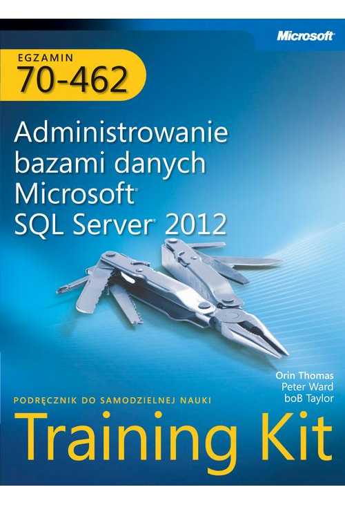 Egzamin 70-462 Administrowanie bazami danych Microsoft SQL Server 2012 Training Kit