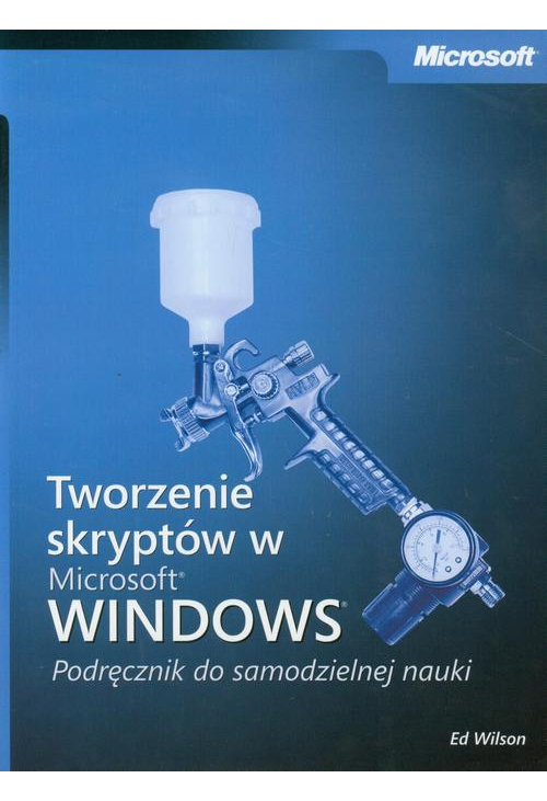 Tworzenie skryptów w Microsoft Windows Podręcznik do samodzielnej nauki